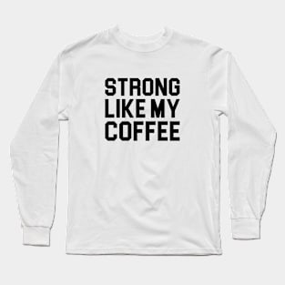 Strong Like My Coffee Long Sleeve T-Shirt